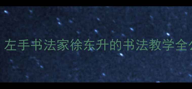 图片 零基础也能练！左手书法家徐东升的书法教学全公开手残党必看