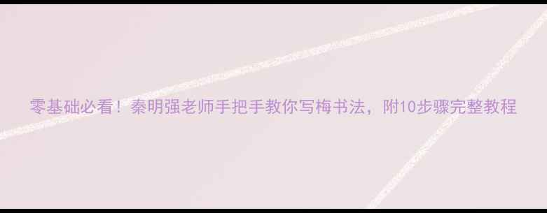 图片 零基础必看！秦明强老师手把手教你写梅书法，附10步骤完整教程
