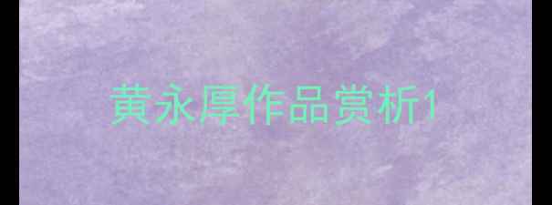 图片 黄永厚作品赏析1