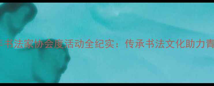 图片 黑龙江省青年书法家协会度活动全纪实：传承书法文化助力青年艺术发展1