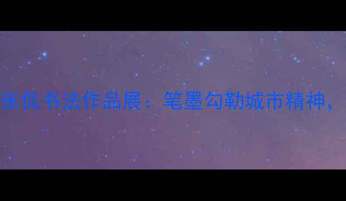 图片 🌆城市美学张侃书法作品展：笔墨勾勒城市精神，收录必看！