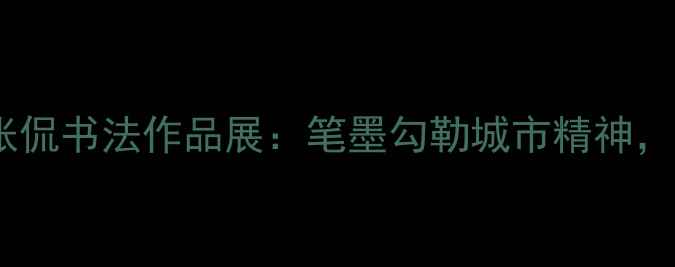图片 🌆城市美学张侃书法作品展：笔墨勾勒城市精神，收录必看！1