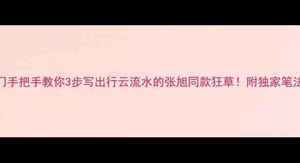 图片 🌟狂草书法零基础入门手把手教你3步写出行云流水的张旭同款狂草！附独家笔法拆解+避坑指南🖌️2