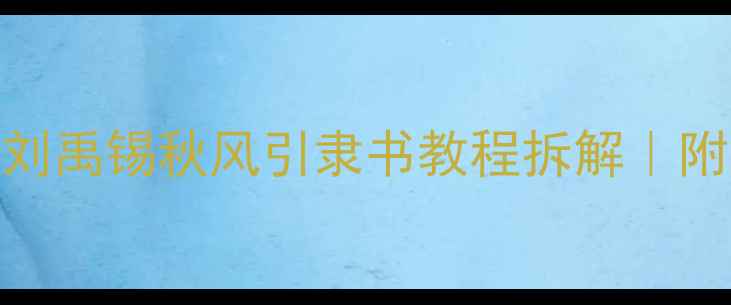 图片 🌟零基础也能临摹！刘禹锡秋风引隶书教程拆解｜附笔法要点+工具推荐2