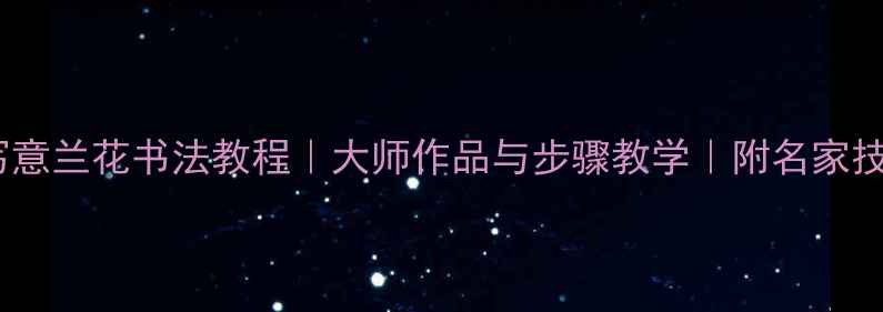 图片 🌸写意兰花书法教程｜大师作品与步骤教学｜附名家技法1
