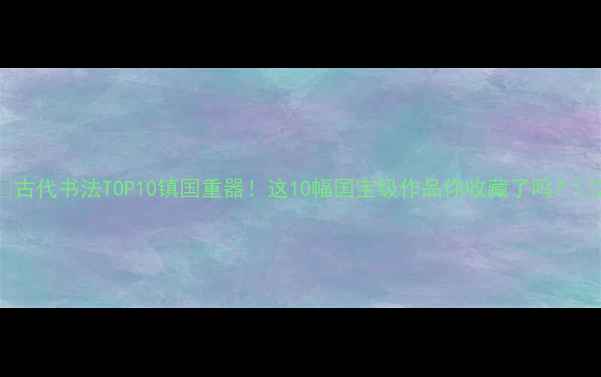 图片 🎨古代书法TOP10镇国重器！这10幅国宝级作品你收藏了吗？🔥2