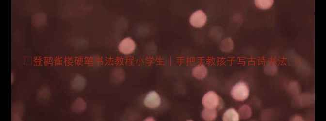 图片 📚登鹳雀楼硬笔书法教程小学生｜手把手教孩子写古诗书法📚1