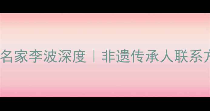 图片 📜✍️山东书法名家李波深度｜非遗传承人联系方式与预约指南2