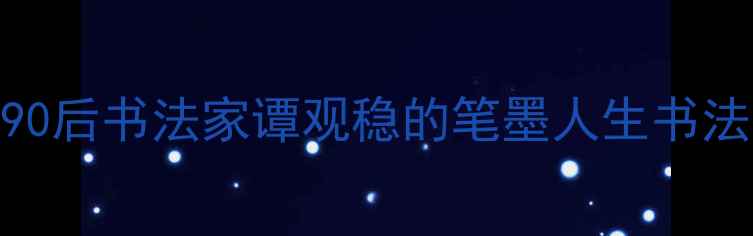 图片 📜东莞书法新势力！90后书法家谭观稳的笔墨人生书法教学+东莞文化探秘1