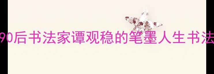 图片 📜东莞书法新势力！90后书法家谭观稳的笔墨人生书法教学+东莞文化探秘2