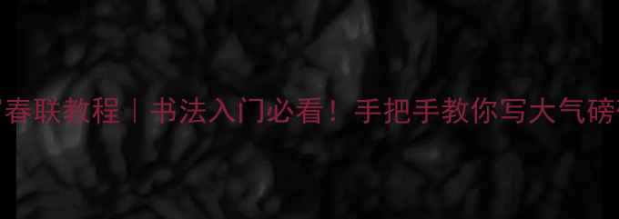 图片 📜九行字手写春联教程｜书法入门必看！手把手教你写大气磅礴的楹联作品