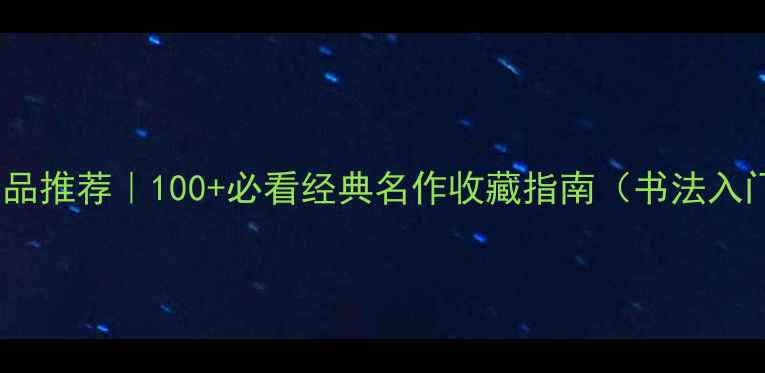 图片 📜书法作品推荐｜100+必看经典名作收藏指南（书法入门必读）2
