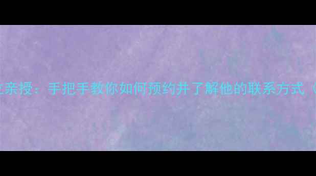 图片 📜书法名家查建立亲授：手把手教你如何预约并了解他的联系方式（附独家攻略）📜1