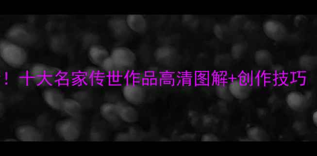 图片 📜书法横幅必看！十大名家传世作品高清图解+创作技巧（附收藏指南）1