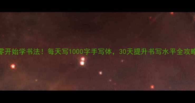 图片 📜从零开始学书法！每天写1000字手写体，30天提升书写水平全攻略🖌️