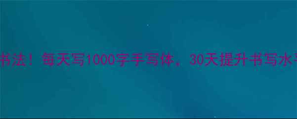 图片 📜从零开始学书法！每天写1000字手写体，30天提升书写水平全攻略🖌️1