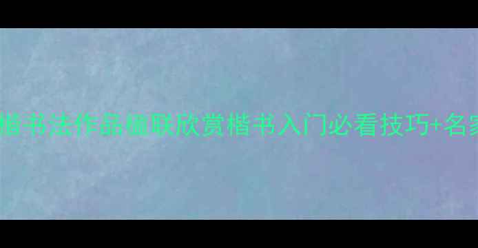 图片 📜卢中南欧楷书法作品楹联欣赏楷书入门必看技巧+名家临摹指南2