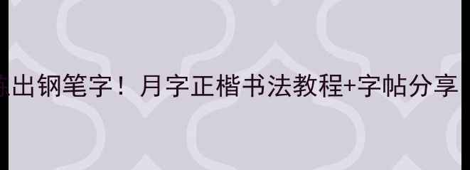图片 📜手残党也能练出钢笔字！月字正楷书法教程+字帖分享（附免费资源）
