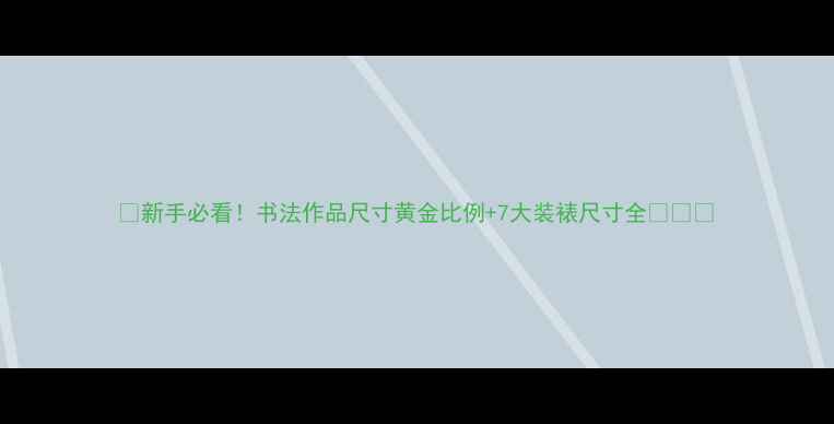 图片 📜新手必看！书法作品尺寸黄金比例+7大装裱尺寸全🖌️✨