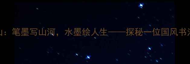 图片 📜河北画家李金山：笔墨写山河，水墨绘人生——探秘一位国风书法大师的艺术之路