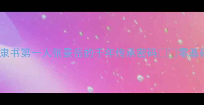 图片 📜洛阳隶书天花板！中国隶书第一人张景岳的千年传承密码✍️零基础必看｜隶书入门全攻略2