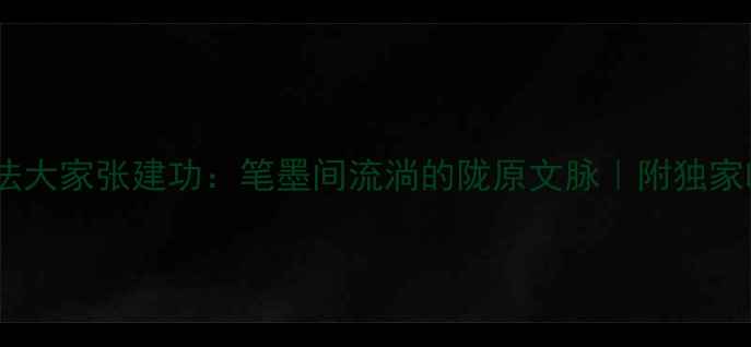图片 📜甘肃书法大家张建功：笔墨间流淌的陇原文脉｜附独家临帖指南2