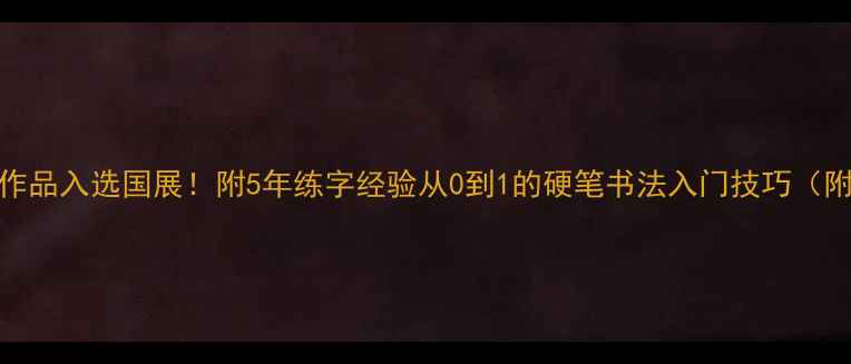图片 📜硬笔书法作品入选国展！附5年练字经验从0到1的硬笔书法入门技巧（附获奖作品）
