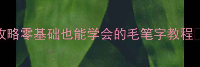 图片 📜草书沁园春·长沙手写全攻略零基础也能学会的毛笔字教程✍️附名家运笔+避坑指南🔥1