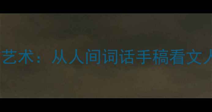 图片 📜解码王国维书法艺术：从人间词话手稿看文人墨韵的巅峰之作1