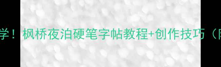 图片 📜钢笔书法必学！枫桥夜泊硬笔字帖教程+创作技巧（附工具清单）1