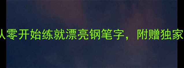 图片 📜陈胜华硬笔书法：从零开始练就漂亮钢笔字，附赠独家手写体字帖资源🖋️1