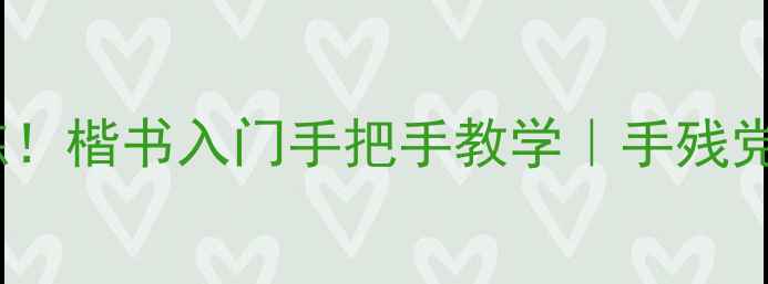 图片 📜零基础也能练！楷书入门手把手教学｜手残党必看+避坑指南