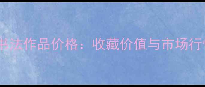 图片 📜顾青蛟书法作品价格：收藏价值与市场行情全指南2