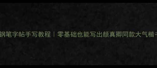 图片 📜颜体钢笔字帖手写教程｜零基础也能写出颜真卿同款大气楷书✍️1