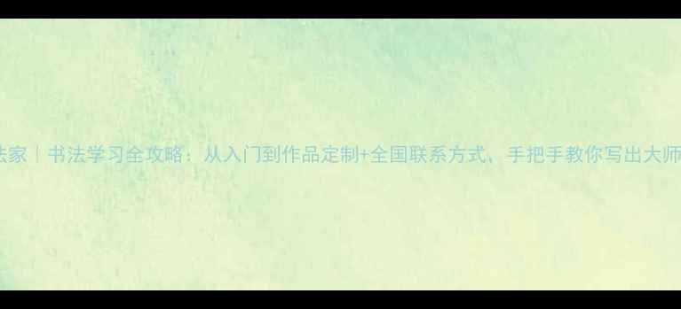 图片 📜黎晶书法家｜书法学习全攻略：从入门到作品定制+全国联系方式，手把手教你写出大师级字迹！2
