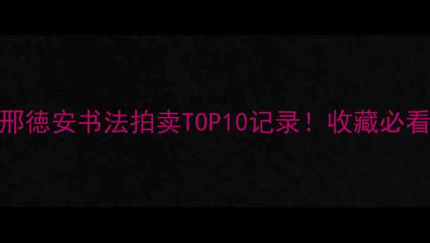 图片 🔥邢徳安书法拍卖TOP10记录！收藏必看！