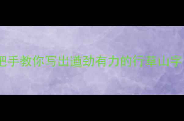 图片 🖌️山字行草入门必看！手把手教你写出遒劲有力的行草山字（附工具+技巧+避坑指南）1