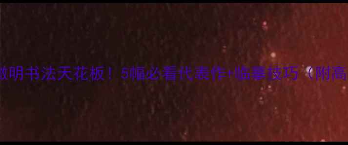图片 🖌️文徵明书法天花板！5幅必看代表作+临摹技巧（附高清图）1