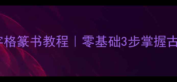 图片 🖌️米芾米字格篆书教程｜零基础3步掌握古典书法精髓2